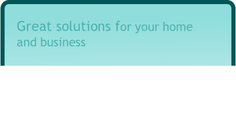 Great solutions for your home
and business